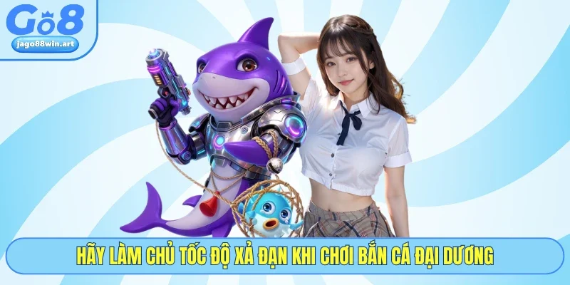 Hãy làm chủ tốc độ xả đạn khi chơi Bắn cá Đại Dương