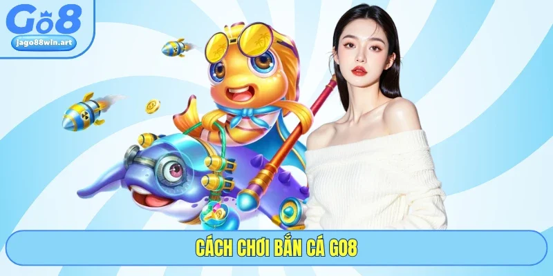 Cách chơi bắn cá GO8