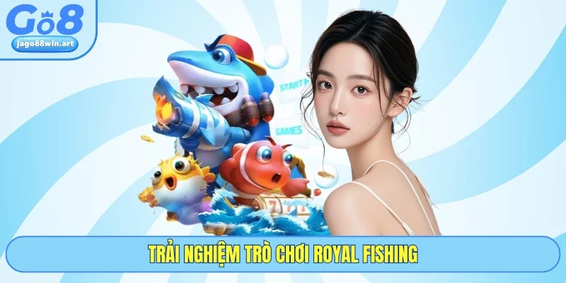 Trải nghiệm trò chơi Royal Fishing
