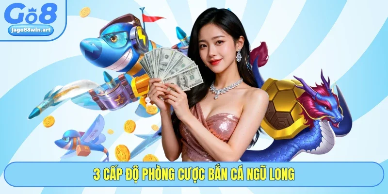 3 cấp độ phòng cược bắn cá Ngũ Long
