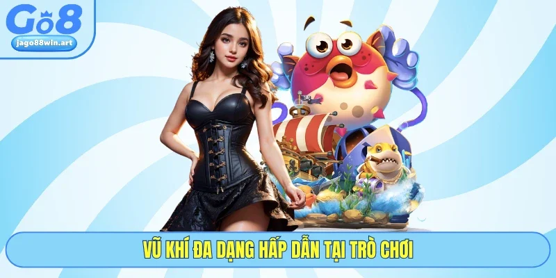 Vũ khí đa dạng hấp dẫn tại trò chơi