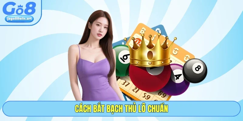 Cách Bắt Bạch Thủ Lô Chuẩn - Bí Quyết Săn Thưởng GO8