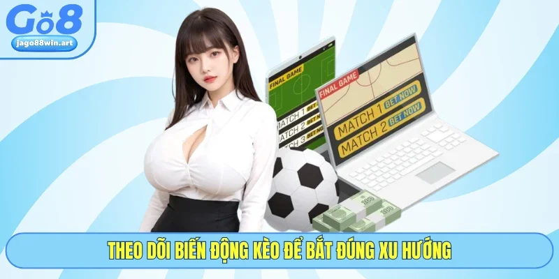 Theo dõi biến động kèo để bắt đúng xu hướng