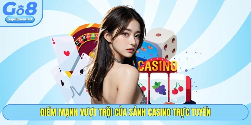 Điểm mạnh vượt trội của sảnh casino trực tuyến