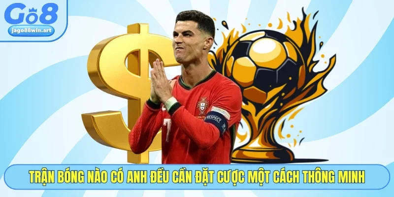 Trận bóng nào có anh đều cần đặt cược một cách thông minh