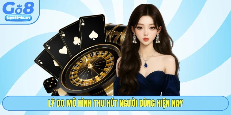 Lý do mô hình thu hút người dùng hiện nay