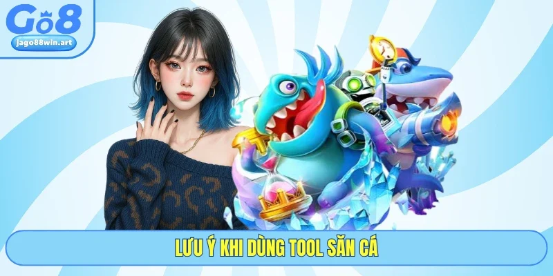 Lưu ý khi dùng tool săn cá