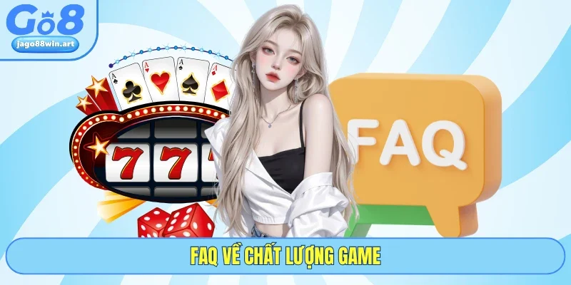 Faq về chất lượng game