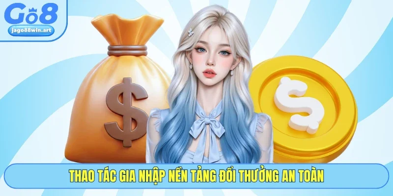 Thao tác gia nhập nền tảng đổi thưởng an toàn