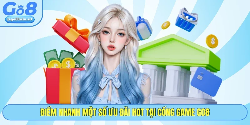 Điểm nhanh một số ưu đãi hot tại cổng game GO8