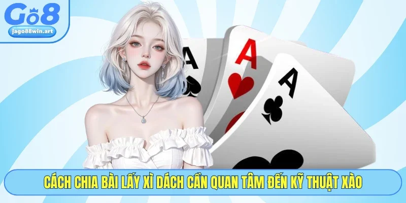 Cách chia bài lấy xì dách cần quan tâm đến kỹ thuật xào