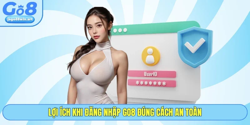Lợi ích khi đăng nhập GO8 đúng cách an toàn