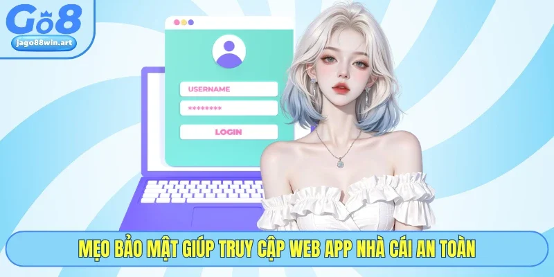 Mẹo bảo mật giúp truy cập web app nhà cái an toàn
