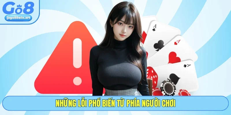 Những lỗi phổ biến từ phía người chơi