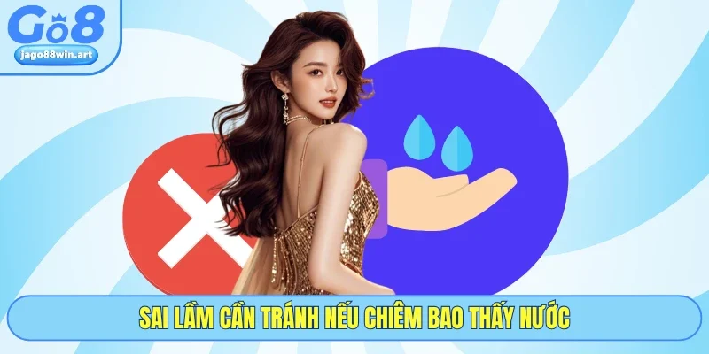 Sai lầm cần tránh nếu chiêm bao thấy nước