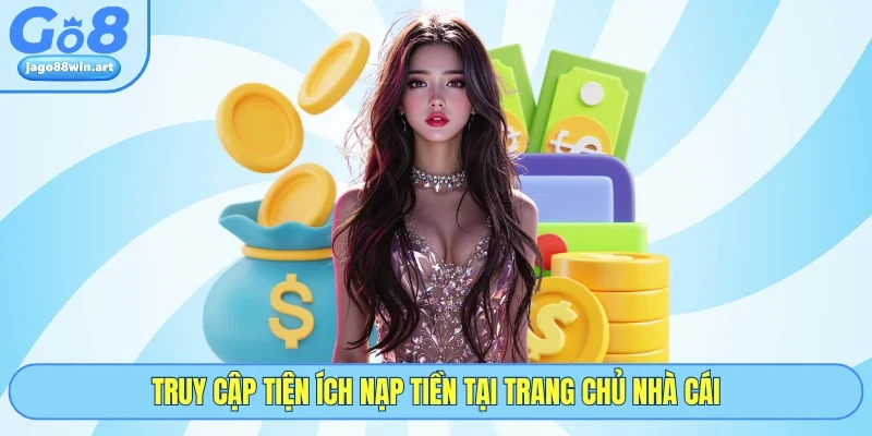 Truy cập tiện ích nạp tiền tại trang chủ nhà cái