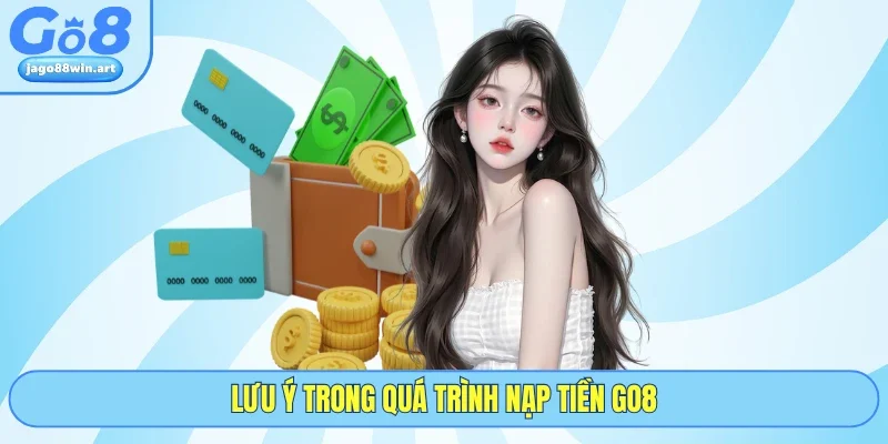 Lưu ý trong quá trình nạp tiền GO8