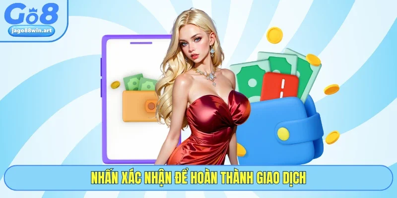 Nhấn xác nhận để hoàn thành giao dịch