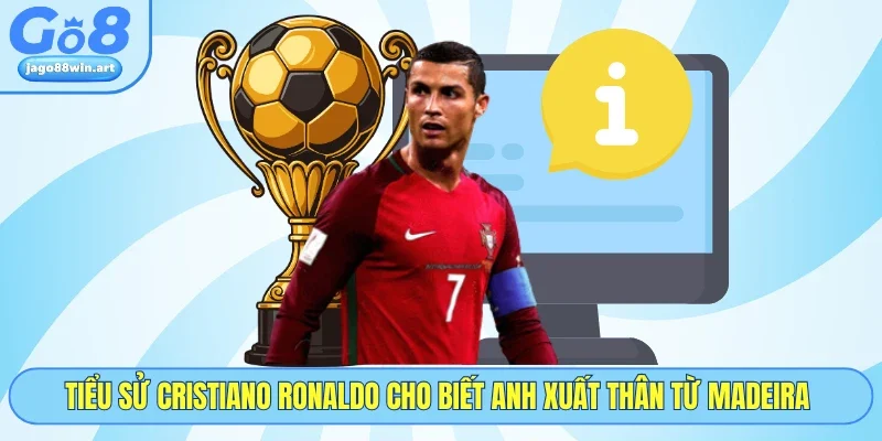 Tiểu sử Cristiano Ronaldo cho biết anh xuất thân từ Madeira 