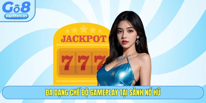 Đa dạng chế độ gameplay tại sảnh nổ hũ