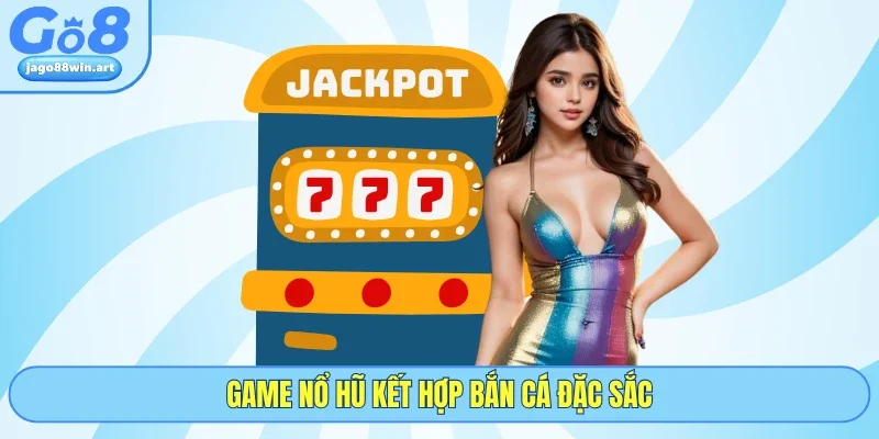 Game nổ hũ kết hợp bắn cá đặc sắc