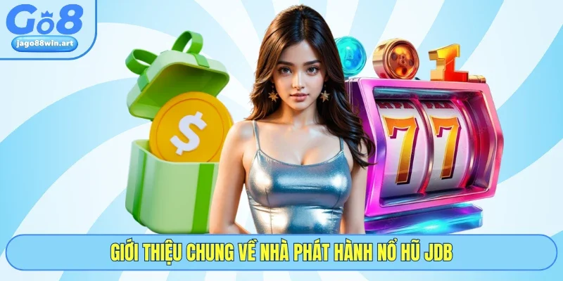 Giới thiệu chung về nhà phát hành nổ hũ JDB