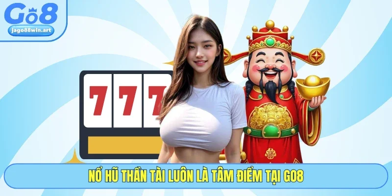 Nổ hũ Thần Tài luôn là tâm điểm tại GO8