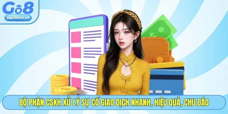 Bộ phận CSKH xử lý sự cố giao dịch nhanh, hiệu quả, chu đáo