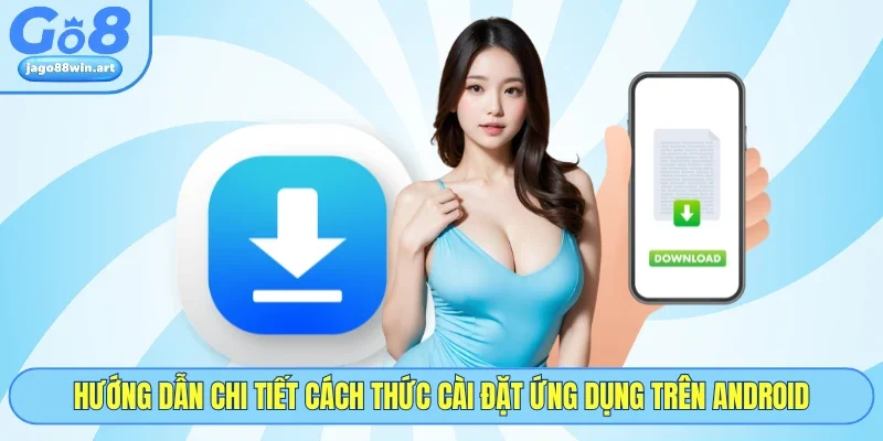 Hướng dẫn chi tiết cách thức cài đặt ứng dụng trên Android