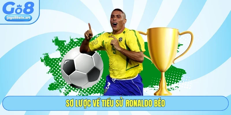 Sơ lược về tiểu sử Ronaldo béo