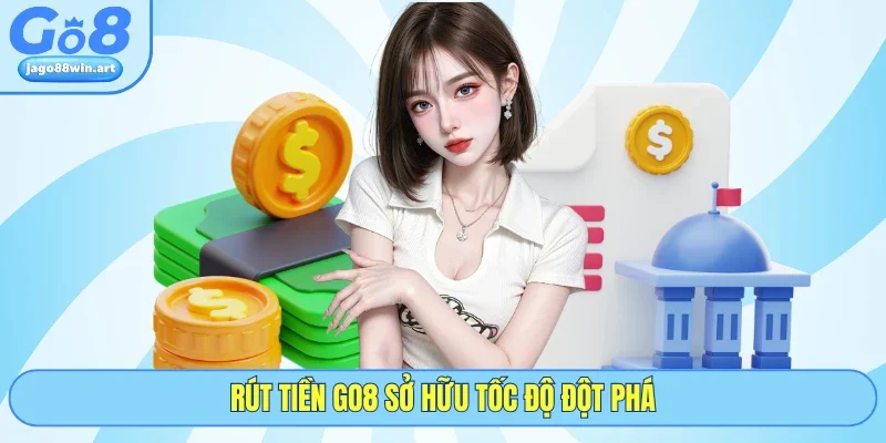 Rút tiền GO8 sở hữu tốc độ đột phá