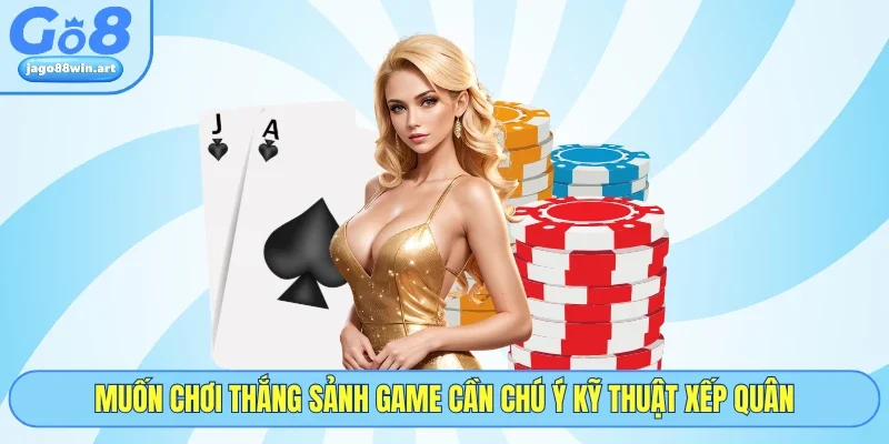 Muốn chơi thắng sảnh game cần chú ý kỹ thuật xếp quân